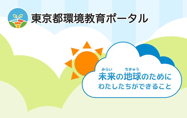 東京都環境教育ポータル　未来の地球のためにわたしたちができること